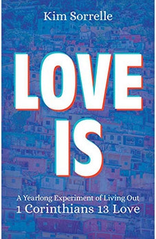 Love Is: A Yearlong Experiment in Living Out 1 Corinthians 13 Love 9780825446740