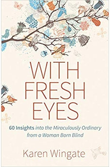 With Fresh Eyes: 60 Insights into the Miraculously Ordinary from a Woman Born Blind 9780825446818