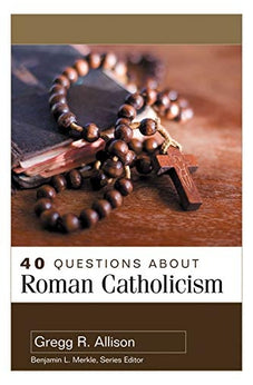 40 Questions About Roman Catholicism 9780825447167