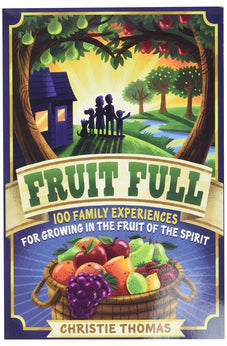 Fruit Full: 100 Family Experiences for Growing in the Fruit of the Spirit 9780825447280