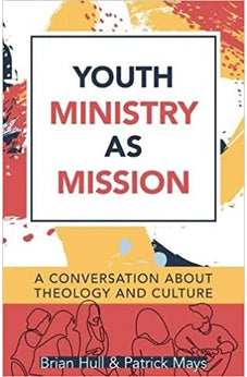 Youth Ministry as Mission: A Conversation About Theology and Culture 9780825447297