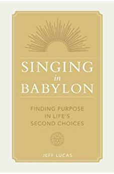 Singing in Babylon: Finding Purpose in Life's Second Choices 9780830778713