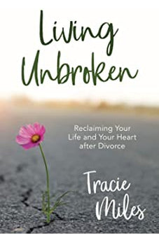 Living Unbroken: Reclaiming Your Life and Your Heart after Divorce 9780830780952