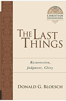 The Last Things: Resurrection, Judgment, Glory (Christian Foundations, Book 7) 9780830827572