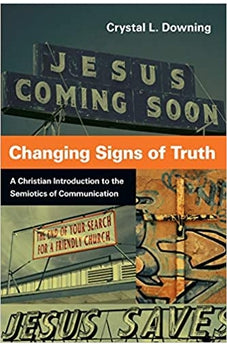 Changing Signs of Truth: A Christian Introduction to the Semiotics of Communication 9780830839667