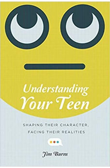 Understanding Your Teen: Shaping Their Character, Facing Their Realities
