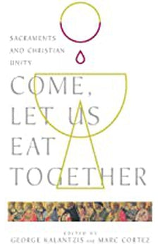 Come, Let Us Eat Together: Sacraments and Christian Unity (Wheaton Theology Conference Series) 9780830853175