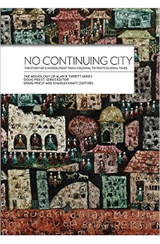 No Continuing City: The Story of a Missiologist from Colonial to Postcolonial Times (Missiology of Alan R. Tippett) 9780878084784