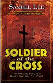 Soldier Of The Cross: The Amazing Story of a Muslim Man Who Met Christ