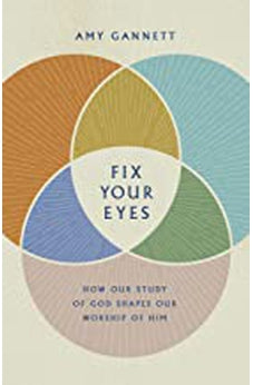 Fix Your Eyes: How Our Study of God Shapes Our Worship of Him 9781087730547