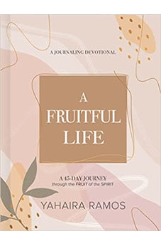 A Fruitful Life Journaling Devotional: A 45-Day Journey through the Fruit of the Spirit