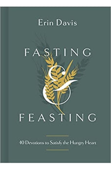 Fasting & Feasting: 40 Devotions to Satisfy the Hungry Heart 9781087747149