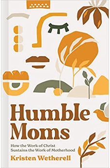 Humble Moms: How the Work of Christ Sustains the Work of Motherhood