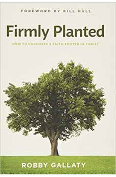 Firmly Planted, Revised and Updated: How to Cultivate a Faith Rooted in Christ