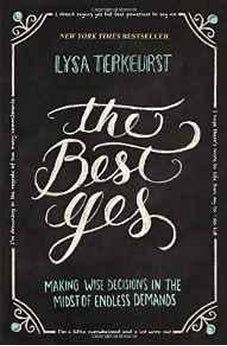 The Best Yes: Making Wise Decisions in the Midst of Endless Demands 9781400205851