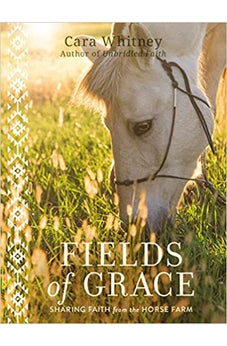 Fields of Grace: Sharing Faith from the Horse Farm 9781400220090