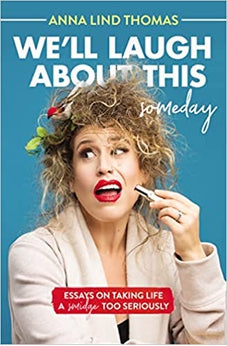 We'll Laugh About This (Someday): Essays on Taking Life a Smidge Too Seriously 9781400221967