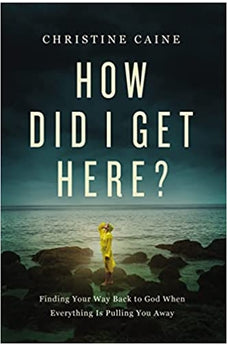 How Did I Get Here?: Finding Your Way Back to God When Everything is Pulling You Away 9781400226566