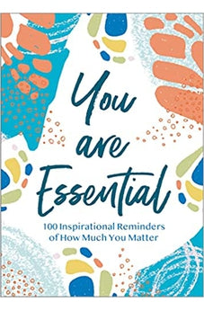 You Are Essential: 100 Inspirational Reminders of How Much You Matter 9781400228447