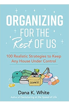 Organizing for the Rest of Us: 100 Realistic Strategies to Keep Any House Under Control 9781400231430