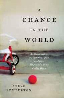 A Chance in the World: An Orphan Boy, A Mysterious Past, and How He Found a Place Called Home