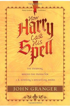 How Harry Cast His Spell: The Meaning Behind the Mania for J. K. Rowling's Bestselling Books 9781414321882