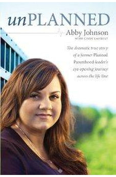 Unplanned: The Dramatic True Story of a Former Planned Parenthood Leaders EyeOpening Journey across the Life Line (Focus on the Family Books)