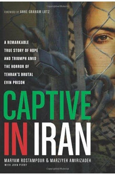 Captive in Iran: A Remarkable True Story of Hope and Triumph amid the Horror of Tehrans Brutal Evin Prison 9781414371207