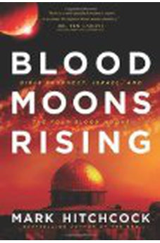 Blood Moons Rising: Bible Prophecy, Israel, and the Four Blood Moons