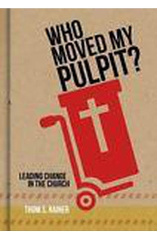 Who Moved My Pulpit?: Leading Change in the Church
