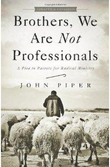 Brothers, We Are Not Professionals: A Plea to Pastors for Radical Ministry, Updated and Expanded Edition