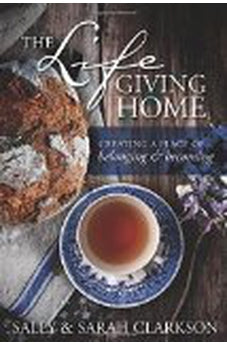 The Lifegiving Home: Creating a Place of Belonging and Becoming 9781496403377