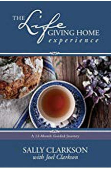 The Lifegiving Home Experience: A 12-Month Guided Journey 9781496405395