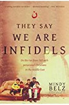 They Say We Are Infidels: On the Run from ISIS with Persecuted Christians in the Middle East 9781496411488