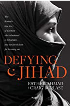 Defying Jihad: The Dramatic True Story of a Woman Who Volunteered to Kill Infidels--and Then Faced Death for Becoming One
