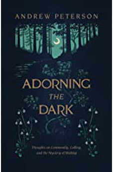 Adorning the Dark: Thoughts on Community, Calling, and the Mystery of Making