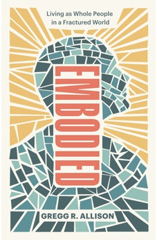 Embodied: Living as Whole People in a Fractured World 9781540900050