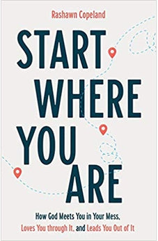 Start Where You Are: How God Meets You in Your Mess, Loves You through It, and Leads You Out of It 9781540900111