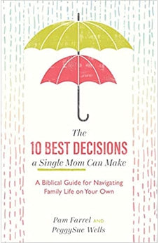 The 10 Best Decisions a Single Mom Can Make: A Biblical Guide for Navigating Family Life on Your Own 9781540900326