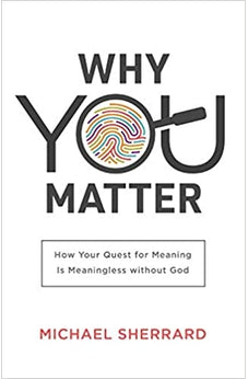 Why You Matter: How Your Quest for Meaning Is Meaningless without God (Perspectives: A Summit Ministries Series)