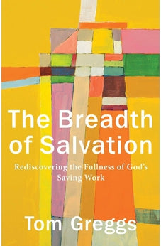 The Breadth of Salvation: Rediscovering the Fullness of God's Saving Work