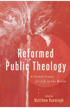 Reformed Public Theology: A Global Vision for Life in the World 9781540961976