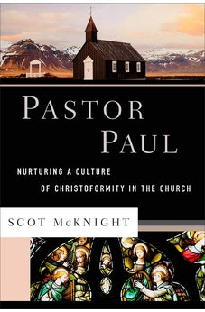 Pastor Paul: Nurturing a Culture of Christoformity in the Church (Theological Explorations for the Church Catholic)