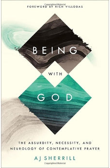 Being with God: The Absurdity, Necessity, and Neurology of Contemplative Prayer 9781587434730