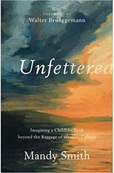 Unfettered: Imagining a Childlike Faith beyond the Baggage of Western Culture 9781587435058
