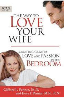 The Way to Love Your Wife: Creating Greater Love and Passion in the Bedroom 9781589974456