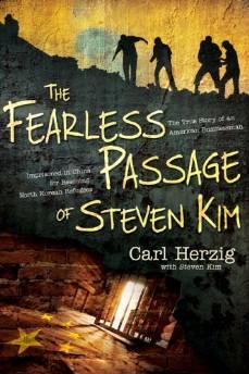 The Fearless Passage of Steven Kim: The True Story of an American Businessman Imprisoned in China for Rescuing North Korean Refugees 9781603747295