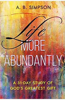 Life More Abundantly: A 31-Day Study of God's Greatest Gift 9781629112947