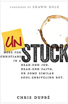 Unstuck: Hope for Christians in a Dead-End Job, Dead-End Faith, or Some Similar Soul-Shriveling Rut 9781629119045