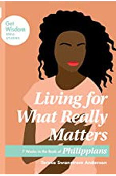 Living for What Really Matters: 7 Weeks in the Book of Philippians (Get Wisdom Bible Studies) 9781631469985